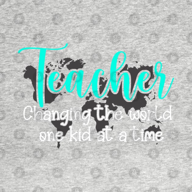 Teacher changing the world one kid at a time by Mi Bonita Designs